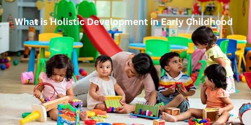 what is holistic development in early childhood play